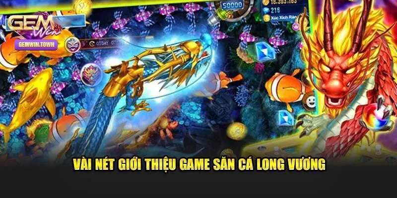 Tổng quan về bắn cá long vương